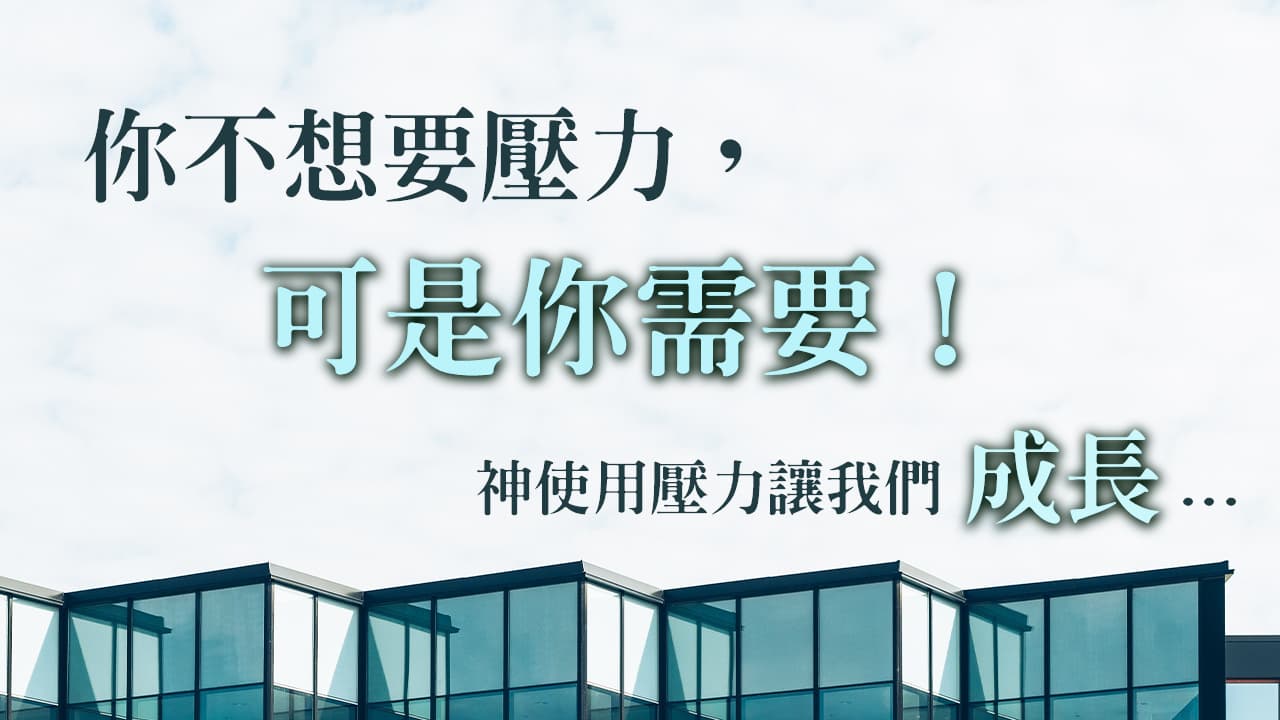 【你不想要壓力，可是你需要！】神使用壓力讓我們成長...